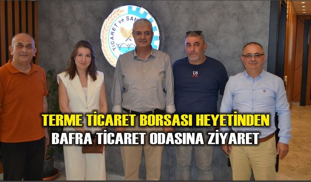 Terme Ticaret Borsası Heyetinden Bafra Ticaret Odasına Ziyaret
