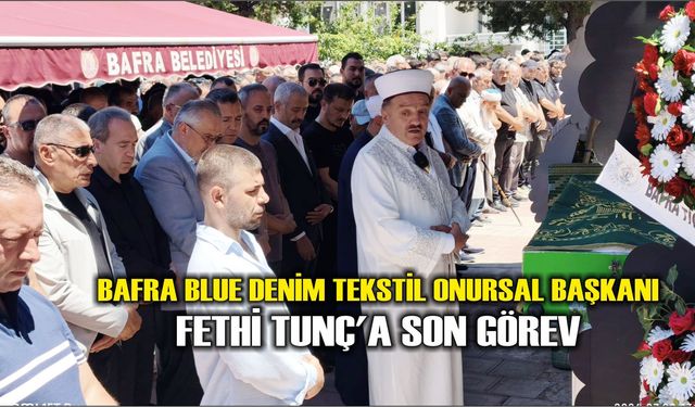 Bafra Blue Denim Tekstil Onursal Başkanı Fethi Tunç'a Son Görev