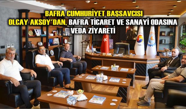 Bafra Cumhuriyet Başsavcısı Olcay Aksoy'dan,  Bafra Ticaret ve Sanayi Odasına veda ziyareti