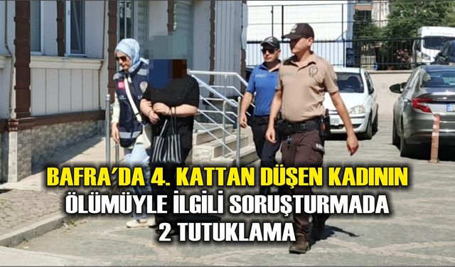 Bafra'da 4. kattan düşen kadının ölümüyle ilgili soruşturmada 2 tutuklama