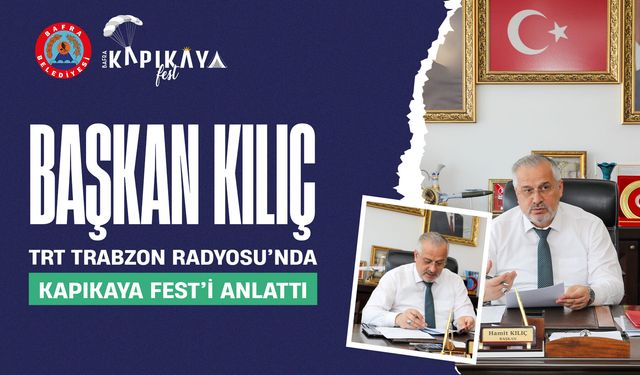 BAŞKAN KILIÇ, TRT TRABZON RADYOSU’NDA KAPIKAYA FEST’İ ANLATTI