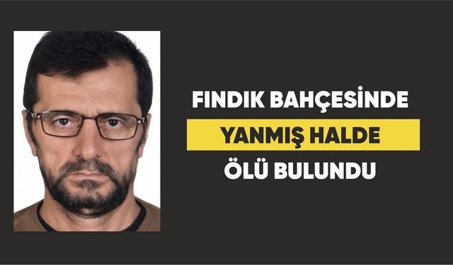 Terme'de fındık bahçesinde yanmış halde ölü bulundu