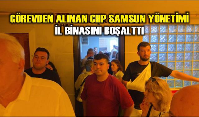 Görevden alınan CHP Samsun yönetimi il binasını boşalttı