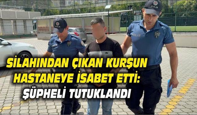 Silahından çıkan kurşun hastaneye isabet etti: Şüpheli tutuklandı