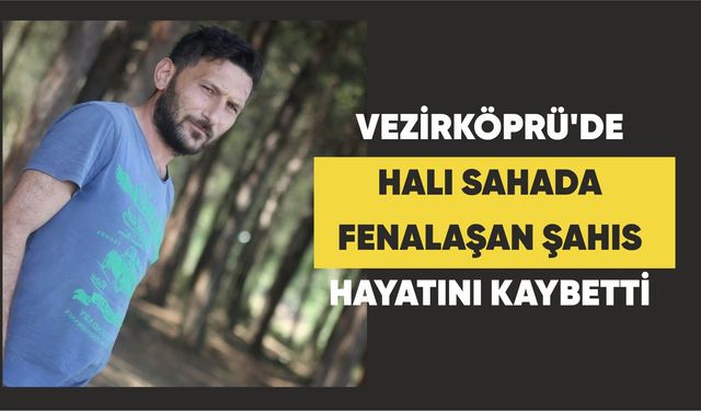 Vezirköprü'de halı sahada fenalaşan şahıs hayatını kaybetti