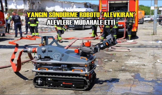 Yangın söndürme robotu 'Alevkıran' alevlere müdahale etti