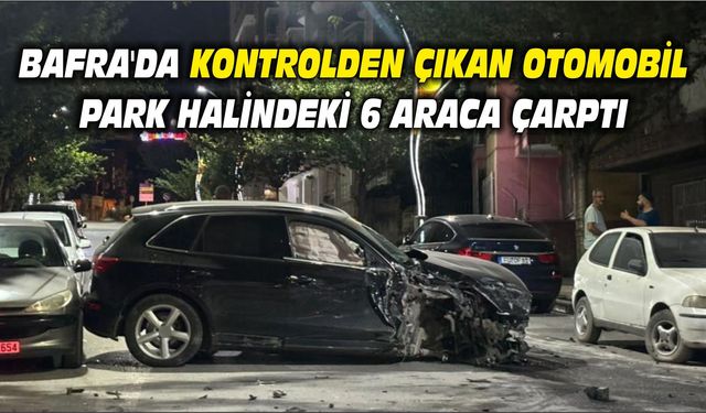 Bafra'da kontrolden çıkan otomobil park halindeki 6 araca çarptı