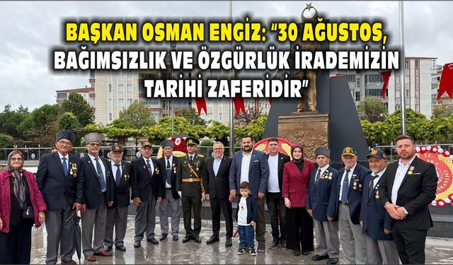 Başkan Osman Engiz: “30 Ağustos, Bağımsızlık ve Özgürlük İrademizin Tarihi Zaferidir”