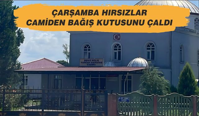 Çarşamba hırsızlar camiden bağış kutusunu çaldı