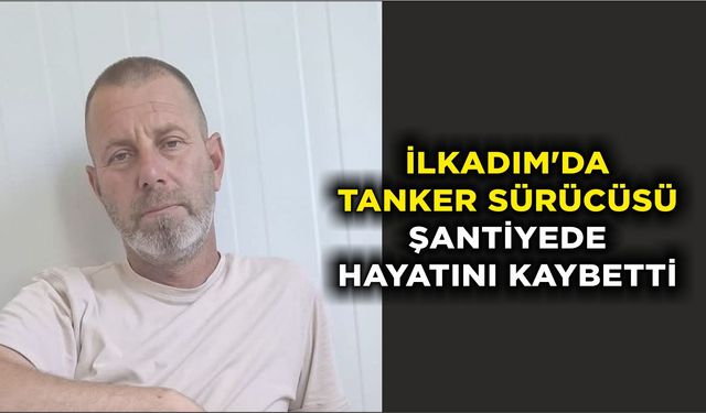 İlkadım'da tanker sürücüsü şantiyede hayatını kaybetti