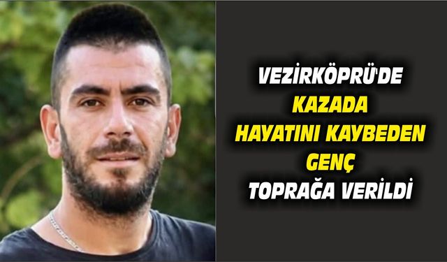 Vezirköprü'de kazada hayatını kaybeden genç toprağa verildi
