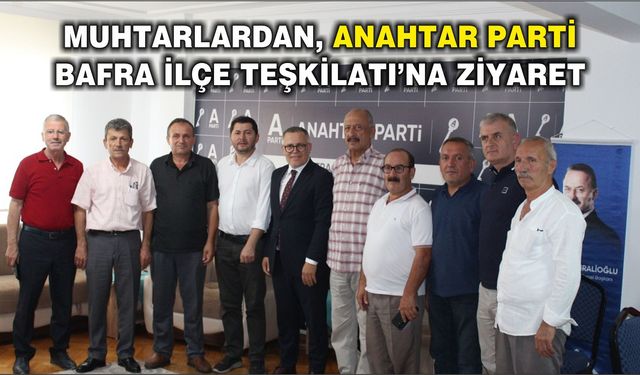 Muhtarlardan Anahtar Parti Bafra İlçe Teşkilatı’na Ziyaret