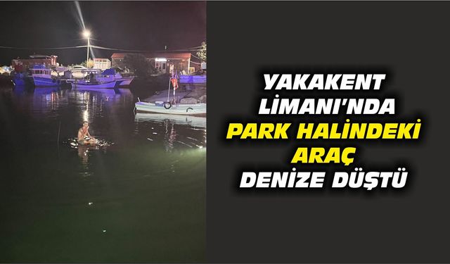 Yakakent Limanı’nda park halindeki araç denize düştü