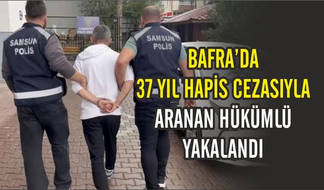 Bafra'da 37 yıl hapis cezasıyla aranan hükümlü yakalandı
