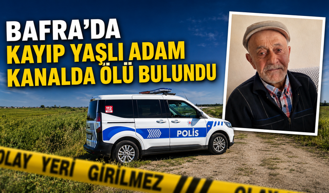 Bafra'da kayıp yaşlı adam kanalda ölü bulundu