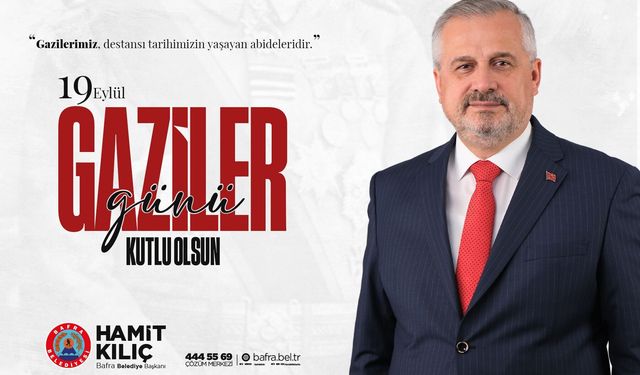 BAŞKAN HAMİT KILIÇ;  kahraman gazilerimiz, tarihimizin en büyük gurur ve onur timsalleridir