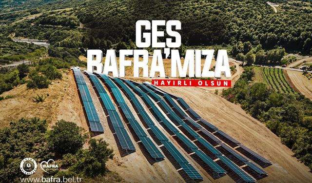 BAŞKAN KILIÇ; BAFRA BELEDİYESİ GÜNEŞ ENERJİSİ SANTRALİ BAFRA’MIZA HAYIRLI OLSUN