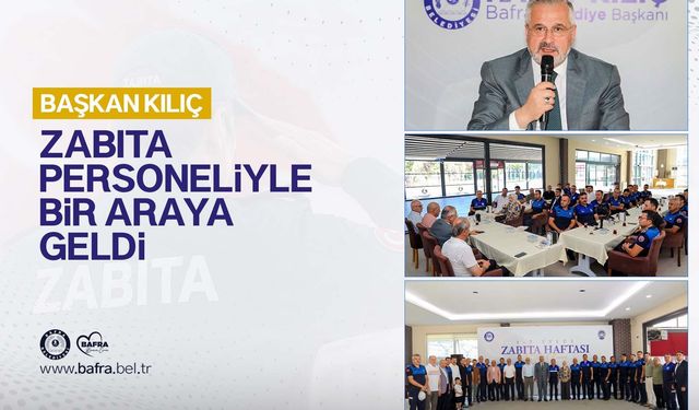 BAŞKAN KILIÇ, ZABITA PERSONELİYLE BİR ARAYA GELDİ