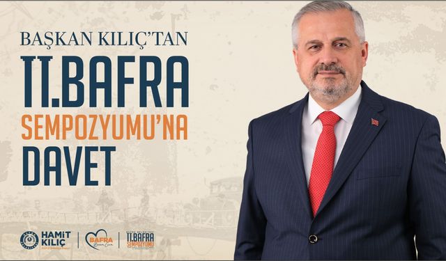BAŞKAN KILIÇ’TAN II. BAFRA SEMPOZYUMU’NA DAVET