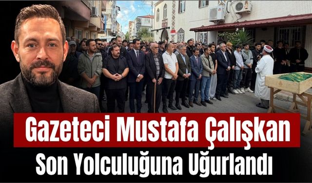 Gazeteci Mustafa Çalışkan Dualarla Son Yolculuğuna Uğurlandı