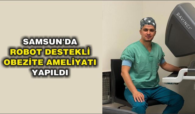 Samsun'da robot destekli obezite ameliyatı yapıldı