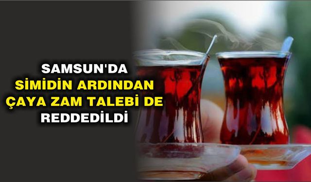 Samsun'da simidin ardından çaya zam talebi de reddedildi