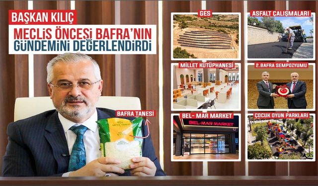 BAŞKAN KILIÇ, MECLİS ÖNCESİ BAFRA’NIN GÜNDEMİNİ DEĞERLENDİRDİ