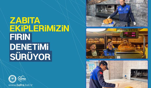 BAFRA BELEDİYESİ ZABITA EKİPLERİ FIRIN DENETİMLERİ SÜRÜYOR