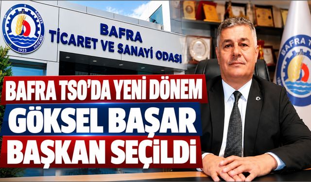 Bafra TSO’da Yeni Dönem Göksel Başar Başkan Seçildi