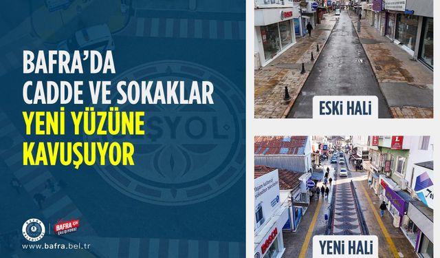 BAFRA’DA CADDE VE SOKAKLAR YENİ YÜZÜNE KAVUŞUYOR