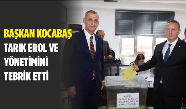 Başkan Kocabaş Tarık Erol ve Yönetimini Tebrik Etti