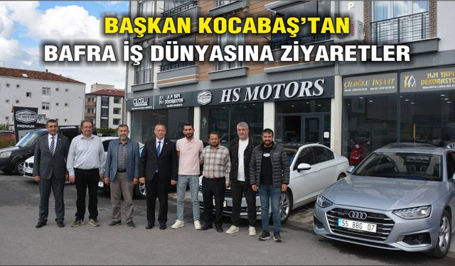 Başkan Kocabaş’tan Bafra İş Dünyasına Ziyaretler