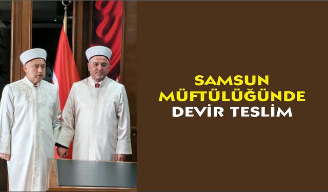 Samsun Müftülüğünde devir teslim