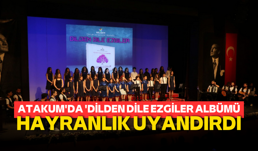 Atakum'da 'Dilden Dile Ezgiler' Albümü hayranlık uyandırdı