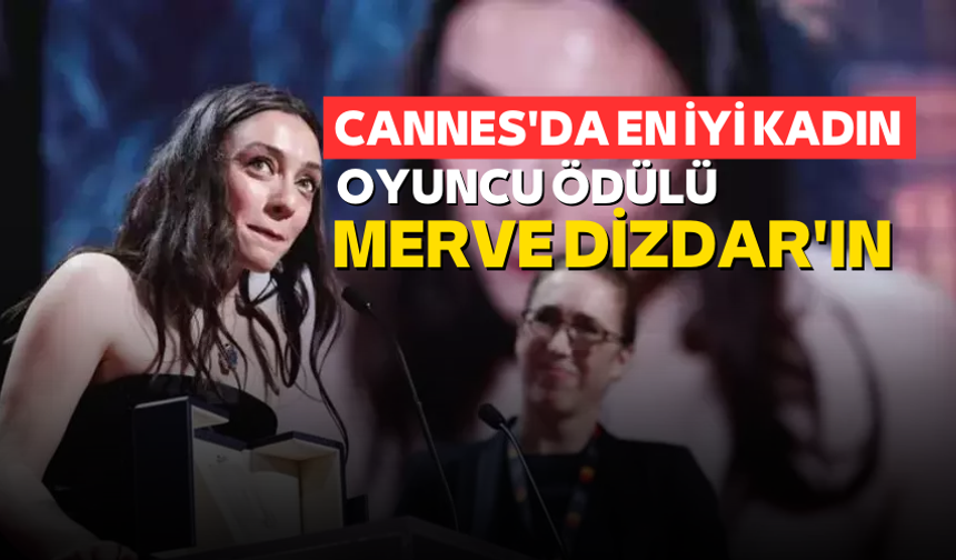 Cannes'da en iyi kadın oyuncu ödülü Merve Dizdar'ın