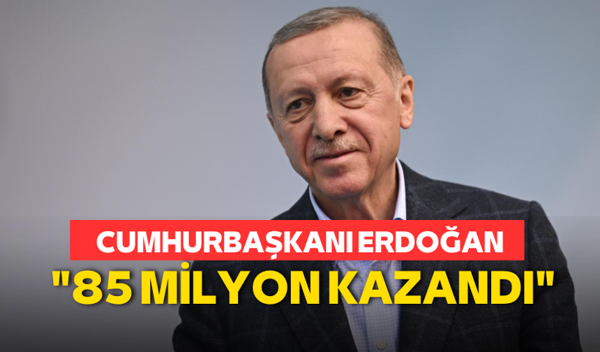 Cumhurbaşkanı Erdoğan: "85 milyon kazandı"