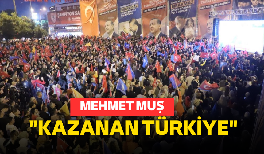 Mehmet Muş: "Kazanan Türkiye"