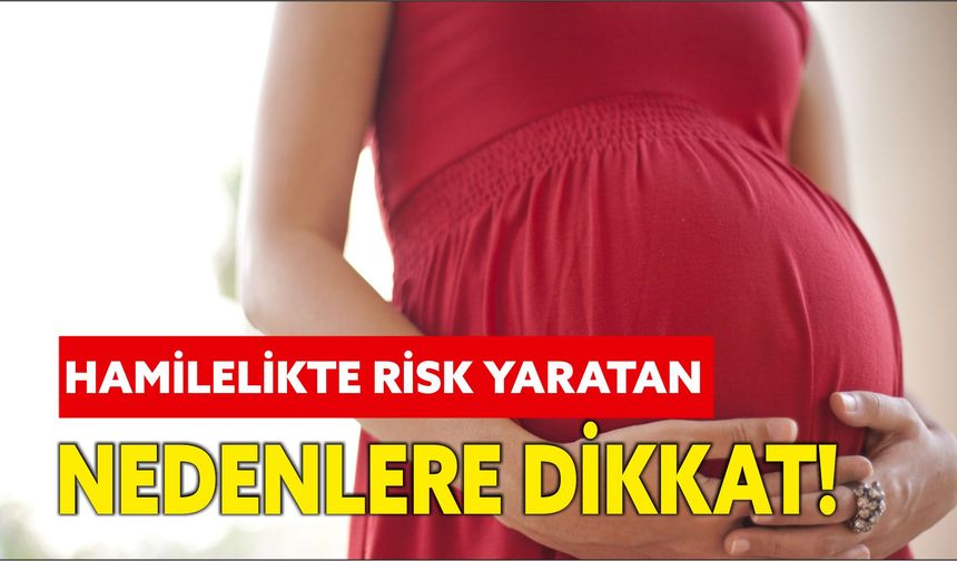 Hamilelikte Risk Yaratan Nedenlere Dikkat !