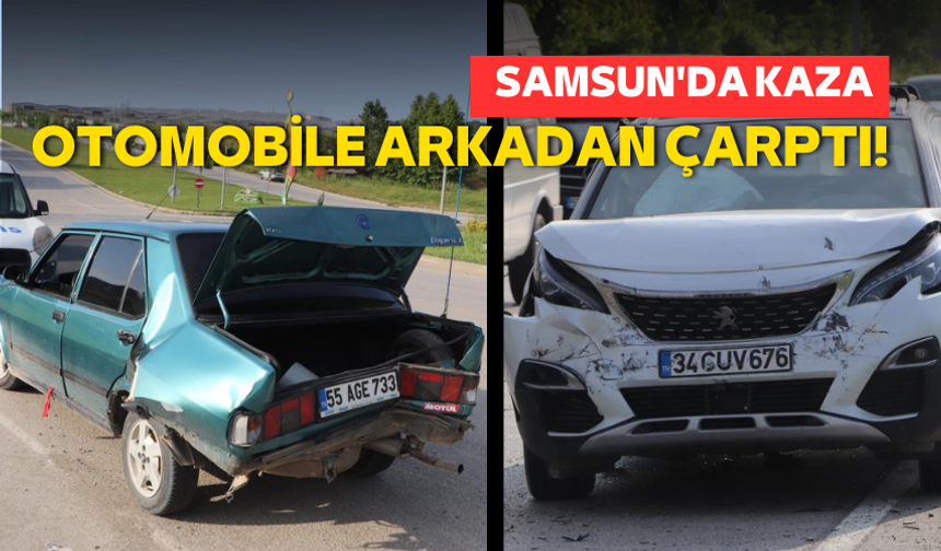 Samsun'da kaza: Otomobile arkadan çarptı!
