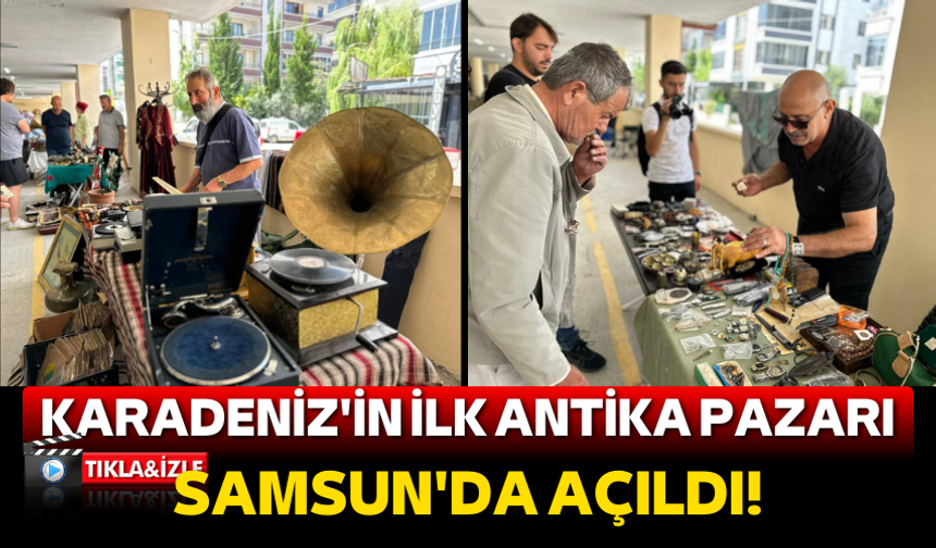 Karadeniz'in yeni hazinesi: Samsun'da antika pazarı açıldı!