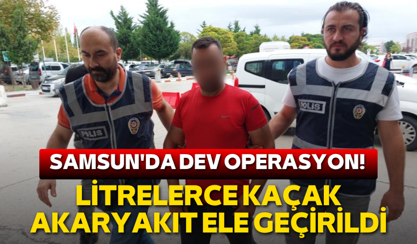 Samsun'da dev operasyon! Litrelerce kaçak akaryakıt ele geçirildi