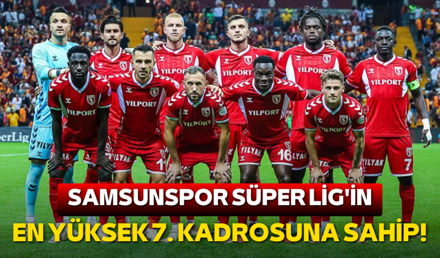 Samsunspor Süper Lig'in en değerli 7. kadrosuna sahip!