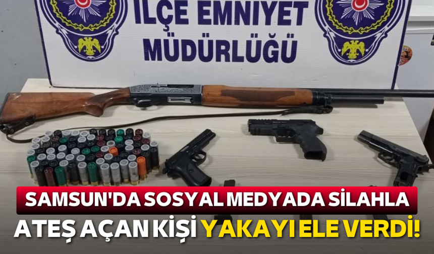 Samsun'da sosyal medyada silahla ateş açan kişi yakayı ele verdi