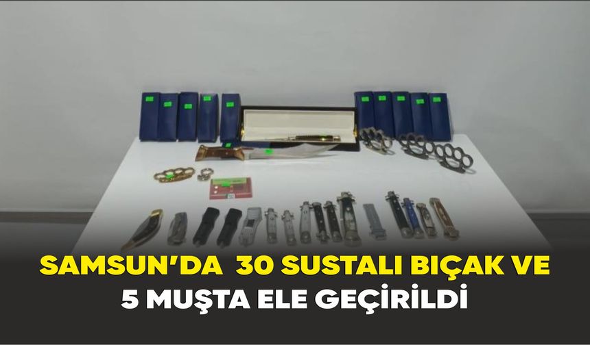 Samsun’da  30 sustalı bıçak ve 5 muşta ele geçirildi