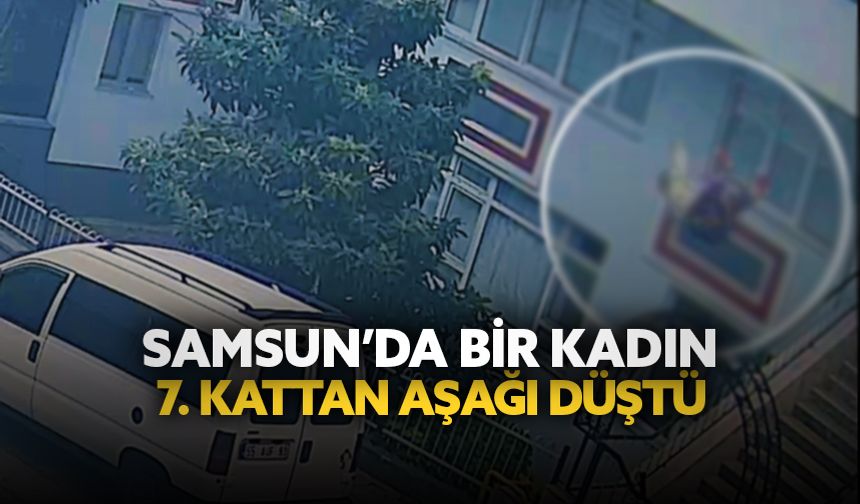 Samsun'da bir kadın 7. kattan aşağı düştü