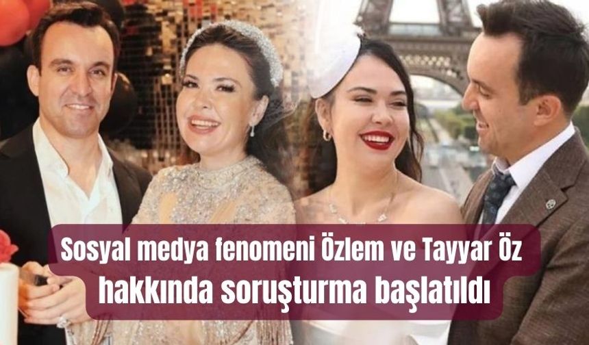 Sosyal medya fenomeni Özlem ve Tayyar Öz hakkında soruşturma başlatıldı