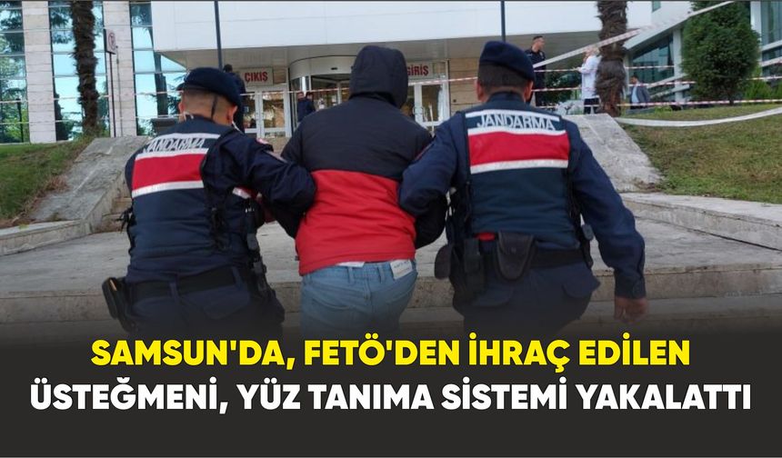 Samsun'da FETÖ’den ihraç edilen üsteğmen yakalandı