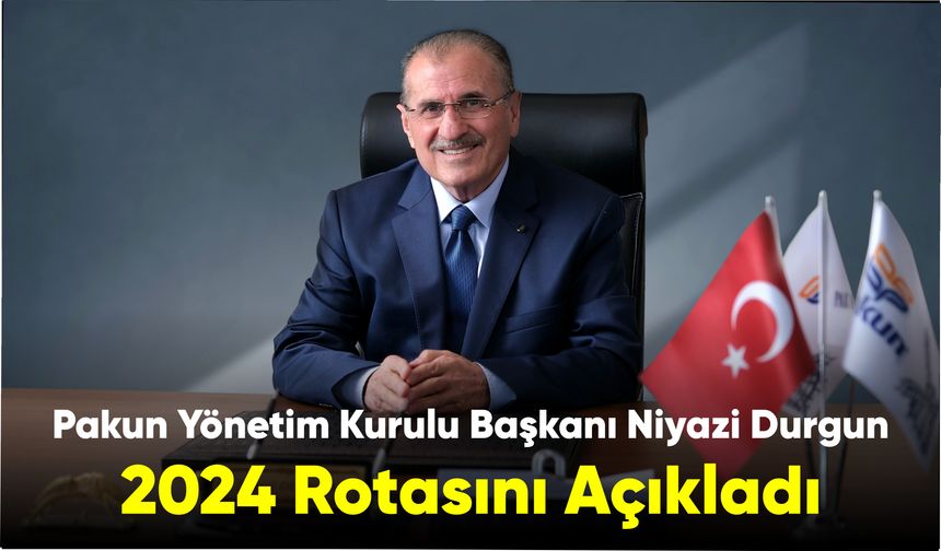 PAKUN Yönetim Kurulu Başkanı Niyazi Durgun 2024 Rotasını Açıkladı