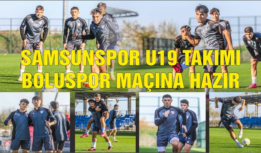 Samsunspor U19 Takımı Boluspor maçına hazır