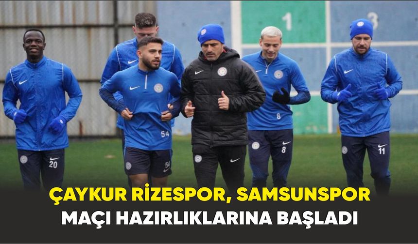 Çaykur Rizespor, Samsunspor maçı hazırlıklarına başladı
